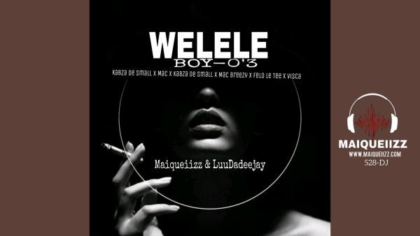 Maiqueiizz & LuuDadeejay – Welele (Boy-0’3)