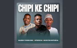 Chipi Ke Chipi_Naleboy Young King, Hitboss SA, Nkosi The Hustler