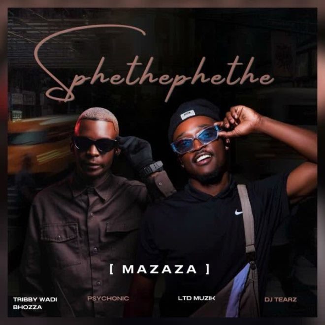 Tribby Wadi Bhozza – Sphethephethe (Mazaza) feat. Psychonic Vocalist, LTD Muzika & DJ Tearz SA